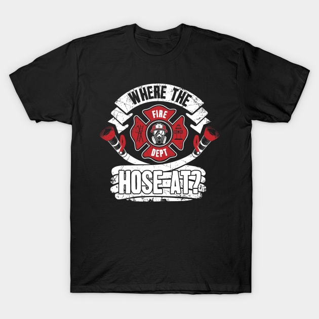 Where the hose at ? firefighter T-Shirt by captainmood